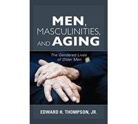 Men, Masculinities, and Aging: The Gendered Lives of Older Men (Diversity and Aging)