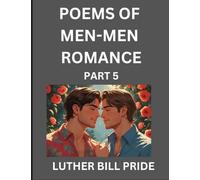 Men-Men Romance Poetry (Part 5)- Poems of MM Relationship, Understanding Feelings of LGBTQ+ Love, Longing, Intimacy, Desire, and Sex Through Verse, Whispers of the Heart