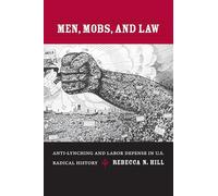 Men, Mobs, and Law: Anti-Lynching and Labor Defense in U.S. Radical History