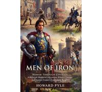 Men of Iron: The Classic Tale of Knightly Valor and Epic Adventure: Medieval Heroic Quest - Illustrated with Biography and Commentary