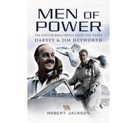Men of Power: The Lives of Rolls-Royce Chief Test Pilots Harvey & Jim Heyworth