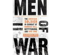 Men of War: The American Soldier in Combat at Bunker Hill, Gettysburg, and Iwo Jima