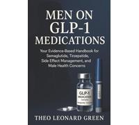 Men on GLP-1 Medications: Your Evidence-Based Handbook for Semaglutide, Tirzepatide, Side Effect Management, and Male Health Concerns