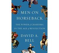 Men on Horseback (The Copenhagen Trilogy): The Power of Charisma in the Age of Revolution