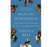 Men on Horseback: The Power of Charisma in the Age of Revolution