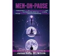 Men-On-Pause: A MATURE MAN’S GUIDE TO UNDERSTANDING, SUPPORTING, AND SURVIVING, YOUR RELATIONSHIP, WHILE YOUR MATE IS GOING THROUGH MENOPAUSE, AND YOU'RE EXPERIENCING ANDROPAUSE.