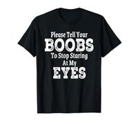 Men Please Tell Your Boobs To Stop Staring At My Eyes Funny T-Shirt