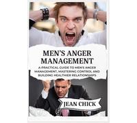 MEN’S ANGER MANAGEMENT: A Practical Guide to Men's Anger Management, Mastering Control and Building Healthier Relationships