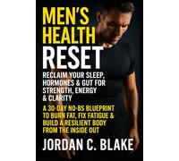 Men’s Health Reset: Reclaim Your Sleep, Hormones & Gut for Strength, Energy & Clarity: A 30-Day No-BS Blueprint to Burn Fat, Fix Fatigue & Build a Resilient Body from the Inside Out