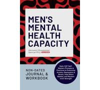 Men’s Mental Health Capacity Journal & Workbook: Daily CBT Self-Mastery Prompts & Practices to Overcome Anxiety, Depression & Stress, Heal Silent Battles, and Reclaim Inner Strength