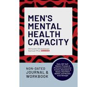 Men’s Mental Health Capacity Journal & Workbook: Daily CBT Self-Mastery Prompts & Practices to Overcome Anxiety, Depression & Stress, Heal Silent Battles, and Reclaim Inner Strength