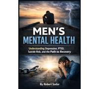 Men’s Mental Health: Understanding Depression, PTSD, Suicide Risk, and the Path to Recovery