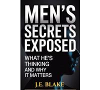Men’s Secrets Exposed: What He’s Thinking and Why It Matters