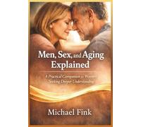 Men, Sex, and Aging Explained: A Practical Companion for Women Seeking Deeper Understanding (SUPERFLOWBALANCE: The Feminine Art of Reconnection)