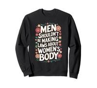 Men Shouldn't Be Making Laws About Women's Body Sweatshirt