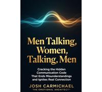 Men Talking Women, Talking Men: What Men Really Mean, What Women Really Feel, and Why It Gets Lost in Translation