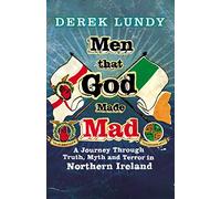 Men That God Made Mad: A Journey through Truth, Myth and Terror in Northern Ireland