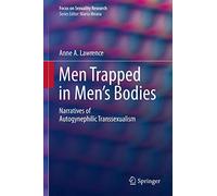 Men Trapped in Men's Bodies: Narratives of Autogynephilic Transsexualism (Focus on Sexuality Research)