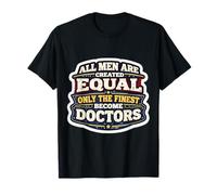 Men were Created Equal Only The Finest Become Doctors MD T-Shirt