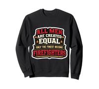 Men Were Created Equal Only The Finest Become Firefighters Sweatshirt