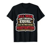 Men were Created Equal Only The Finest Become Firefighters T-Shirt