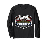 Men were Created Equal Only The Finest Become K9 Officers Long Sleeve T-Shirt