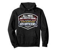 Men Were Created Equal Only The Finest Become K9 Officers Pullover Hoodie
