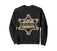 Men Were Created Equal Only The Finest Become Sheriffs Funny Sweatshirt