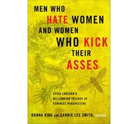 Men Who Hate Women and the Women Who Kick Their Asses: Stieg Larsson's Millennium Trilogy in Feminist Perspective