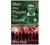 Men Who Played the Game: Sportsmen Who Gave Their Lives in the Great War