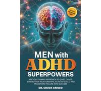 Men with ADHD Superpowers: A Revolutionary Approach to Quiet Chaos, Achieve Goals, Strengthen Relationships, and Transform Failure into Success