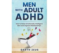 Men with Adult ADHD: How to Raise Emotionally Intelligent Men and Improve Relationships