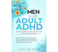 Men with Adult ADHD - Stop Feeling Useless and Unlock Your True Potential!: Proven Methods to Supercharge Focus, Eliminate Mental Noise, and Restore ... (Atomic Productivity & Dopamine Reset)