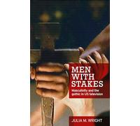 Men with Stakes: Masculinity and the Gothic in Us Television