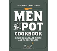 Men with the Pot Cookbook: Delicious Grilled Meats and Forest Feasts