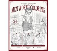 MEN WORTH COLORING: 24 Extraordinary Everyday Heroes to Color, Relax and Daydream About