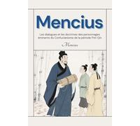 Mencius: Les dialogues et les doctrines des personnages éminents du Confucianisme de la période Pré-Qin