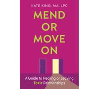 Mend or Move On : A Guide to Healing or Leaving Toxic Relationships