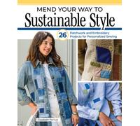 Mend Your Way to Sustainable Style : 26 Patchwork and Embroidery Projects for Personalized Sewing