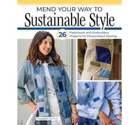 Mend Your Way to Sustainable Style: 26 Patchwork and Embroidery Projects for Personalized Sewing. Create Sustainable Fashion with Boro Stitching, Applique, and Easy Hand-Sewing Ideas for Beginners