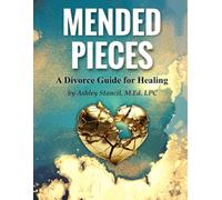 MENDED PIECES: A Divorce Guide For Healing