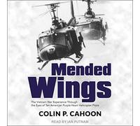 Mended Wings: The Vietnam War Experience Through the Eyes of Ten American Purple Heart Helicopter Pilots