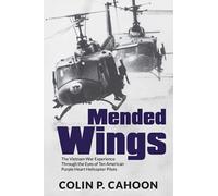 Mended Wings: The Vietnam War Experience Through the Eyes of Ten American Purple Heart Helicopter Pilots