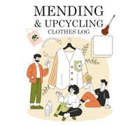 Mending and Upcycling Clothes: A Project Log Book to Plan Repairs, Track Materials, Record Fit Changes, and Document Each Garment
