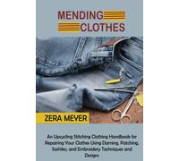 Mending Clothes: An Upcycling Stitching Clothing Handbook for Repairing Your Clothes Using Darning, Patching, Sashiko, and Embroidery Techniques and Designs