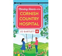 Mending Hearts at the Cornish Country Hospital: A heartwarming tale of love and healing from Jo Bartlett (The Cornish Country Hospital, 6)