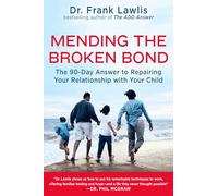 Mending the Broken Bond: The 90-Day Answer to Repairing Your Relationship with Your Child: The 90 Day Answer to Developing a Loving Relationship with Your Child