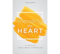 Mending the Heart: A Catholic Annulment Companion