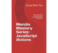 Mendix Mastery Series: JavaScript Actions: Book 1: From Basic Operations to AI Integration and Data Visualization.