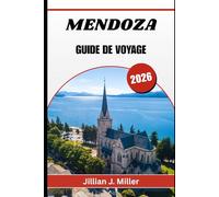 MENDOZA GUIDE DE VOYAGE 2026: Un voyage complet à travers les vignobles, les montagnes et des expériences locales authentiques